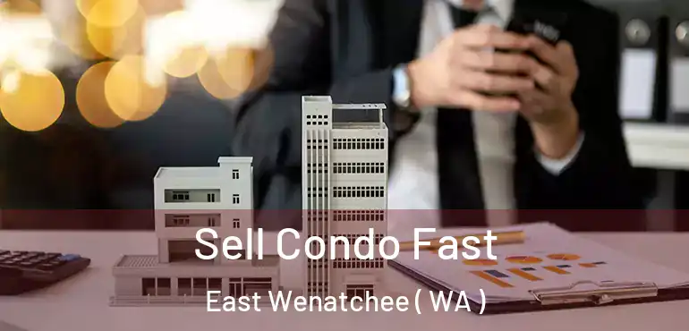  Sell Condo Fast East Wenatchee ( WA )