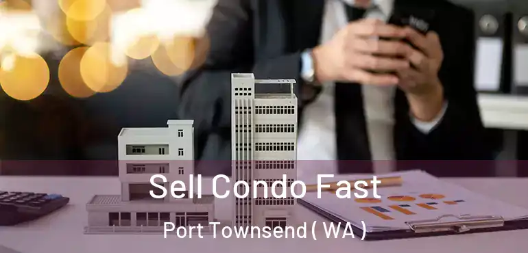  Sell Condo Fast Port Townsend ( WA )