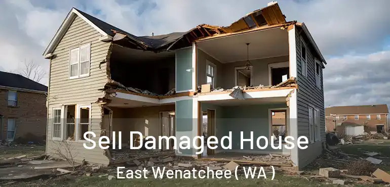  Sell Damaged House East Wenatchee ( WA )