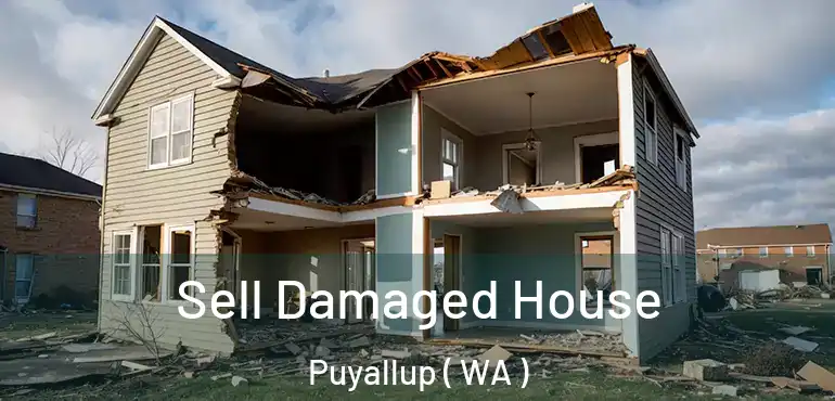  Sell Damaged House Puyallup ( WA )