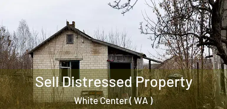  Sell Distressed Property White Center ( WA )