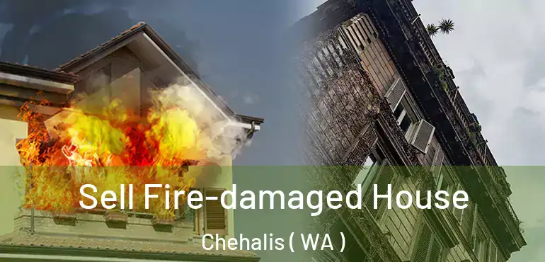  Sell Fire-damaged House Chehalis ( WA )