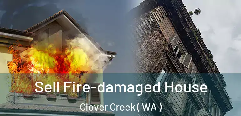  Sell Fire-damaged House Clover Creek ( WA )