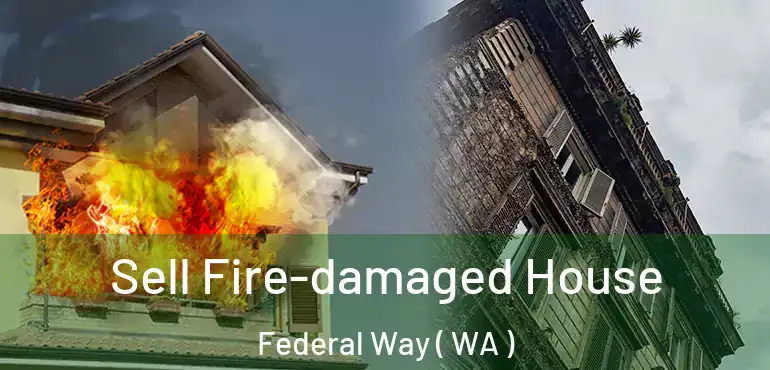  Sell Fire-damaged House Federal Way ( WA )
