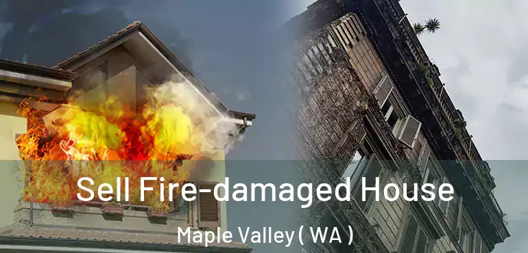  Sell Fire-damaged House Maple Valley ( WA )