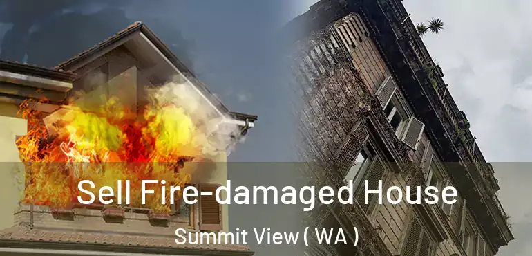  Sell Fire-damaged House Summit View ( WA )