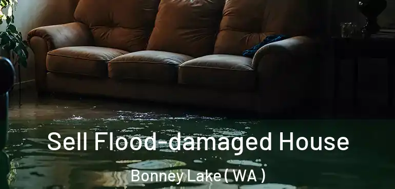  Sell Flood-damaged House Bonney Lake ( WA )