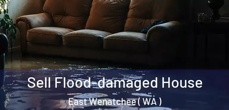  Sell Flood-damaged House East Wenatchee ( WA )