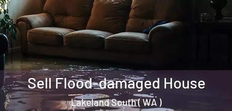  Sell Flood-damaged House Lakeland South ( WA )