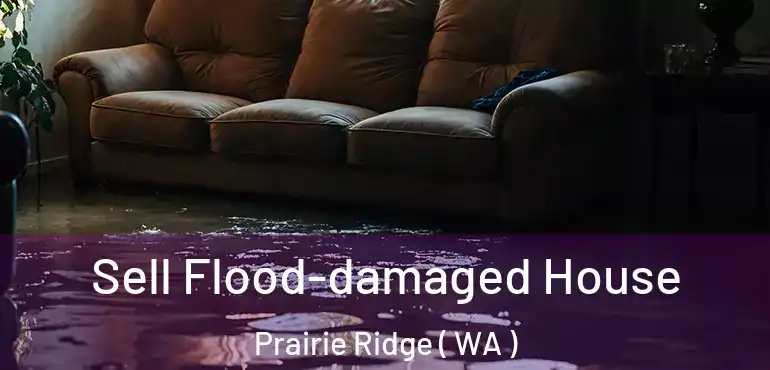  Sell Flood-damaged House Prairie Ridge ( WA )
