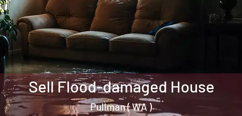  Sell Flood-damaged House Pullman ( WA )