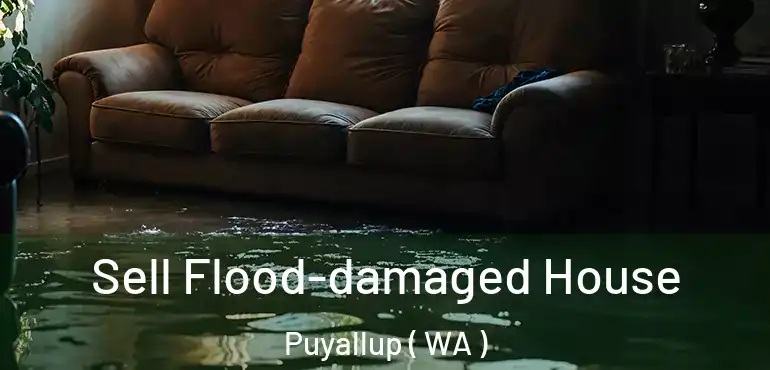  Sell Flood-damaged House Puyallup ( WA )