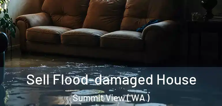  Sell Flood-damaged House Summit View ( WA )