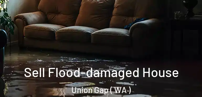  Sell Flood-damaged House Union Gap ( WA )