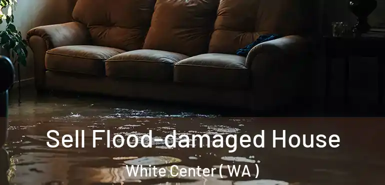 Sell Flood-damaged House White Center ( WA )