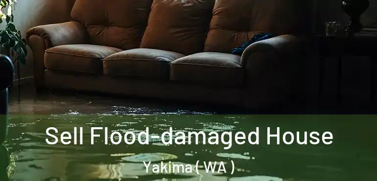  Sell Flood-damaged House Yakima ( WA )
