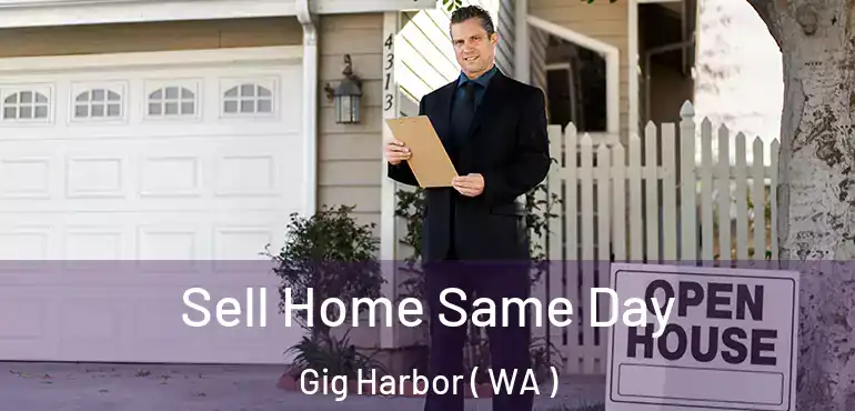  Sell Home Same Day Gig Harbor ( WA )