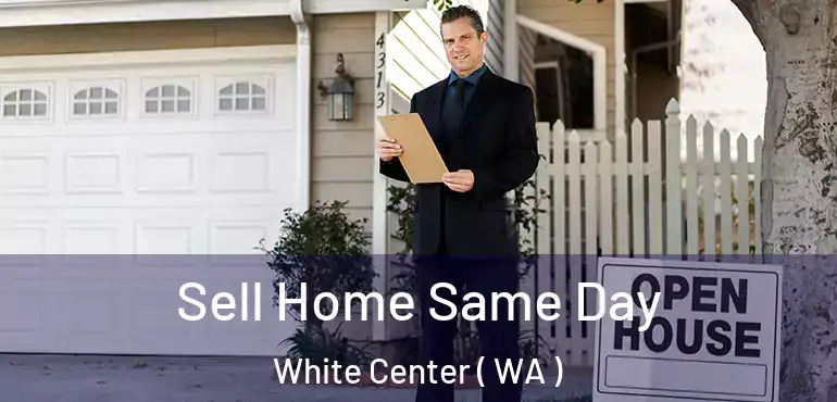  Sell Home Same Day White Center ( WA )