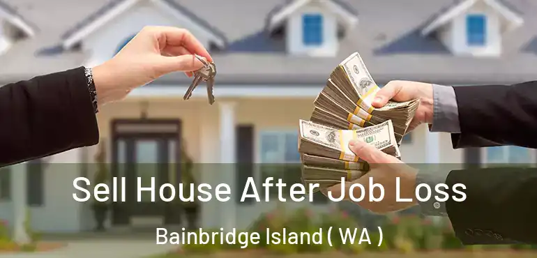  Sell House After Job Loss Bainbridge Island ( WA )