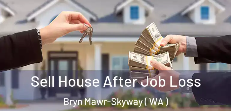  Sell House After Job Loss Bryn Mawr-Skyway ( WA )