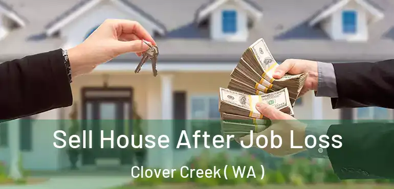  Sell House After Job Loss Clover Creek ( WA )