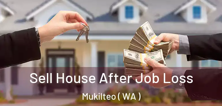  Sell House After Job Loss Mukilteo ( WA )