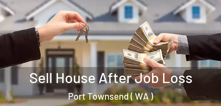  Sell House After Job Loss Port Townsend ( WA )