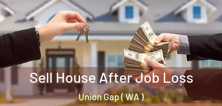  Sell House After Job Loss Union Gap ( WA )