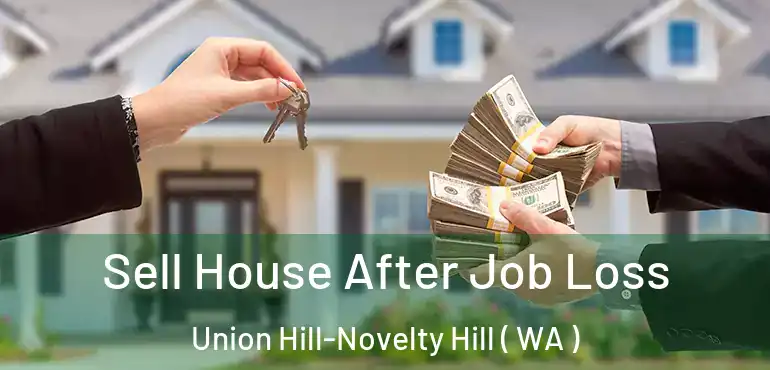  Sell House After Job Loss Union Hill-Novelty Hill ( WA )