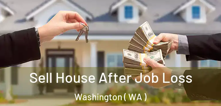  Sell House After Job Loss Washington ( WA )