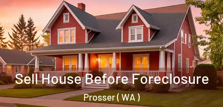  Sell House Before Foreclosure Prosser ( WA )