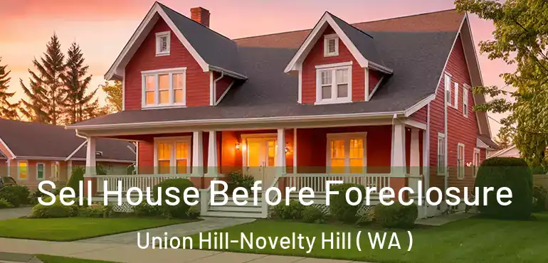  Sell House Before Foreclosure Union Hill-Novelty Hill ( WA )