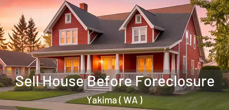  Sell House Before Foreclosure Yakima ( WA )