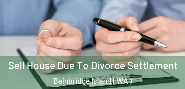  Sell House Due To Divorce Settlement Bainbridge Island ( WA )