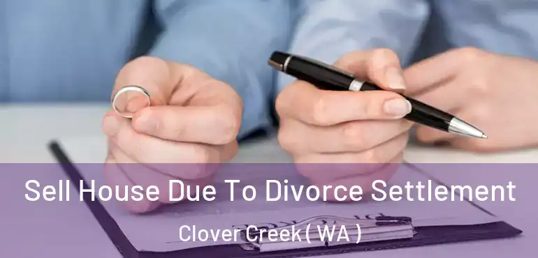  Sell House Due To Divorce Settlement Clover Creek ( WA )