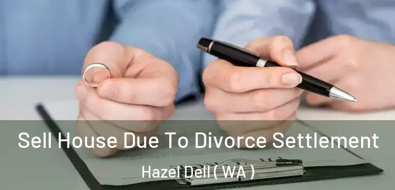  Sell House Due To Divorce Settlement Hazel Dell ( WA )