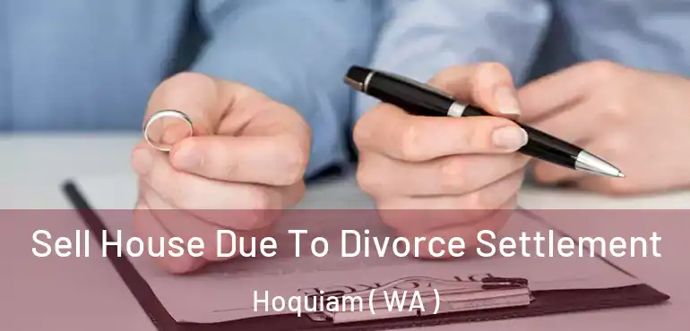  Sell House Due To Divorce Settlement Hoquiam ( WA )