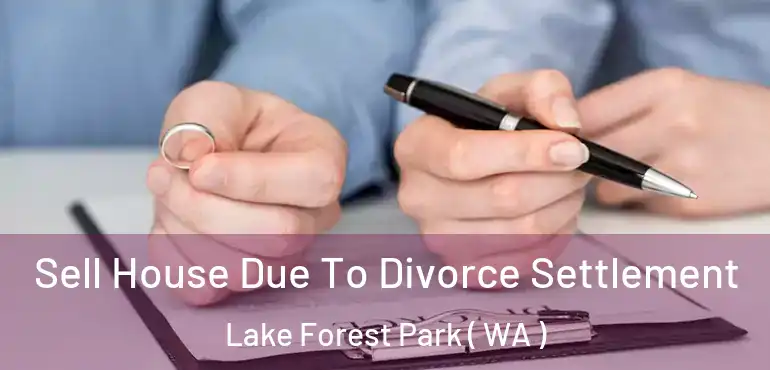  Sell House Due To Divorce Settlement Lake Forest Park ( WA )