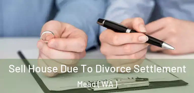  Sell House Due To Divorce Settlement Mead ( WA )