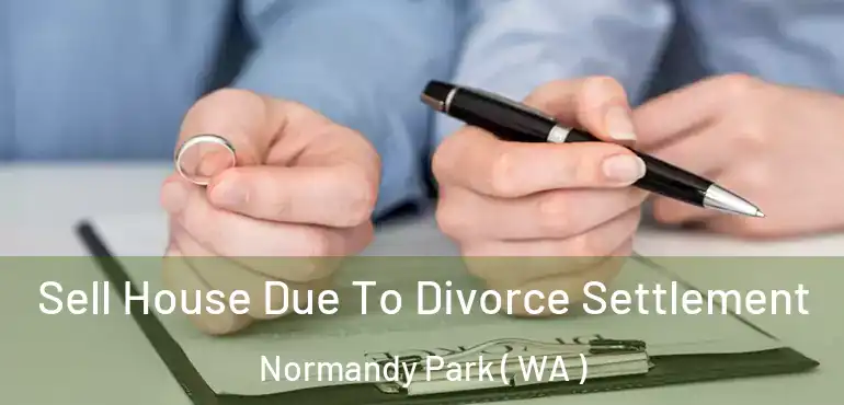  Sell House Due To Divorce Settlement Normandy Park ( WA )