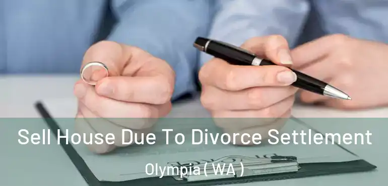  Sell House Due To Divorce Settlement Olympia ( WA )
