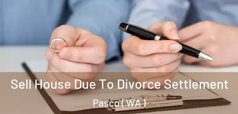  Sell House Due To Divorce Settlement Pasco ( WA )