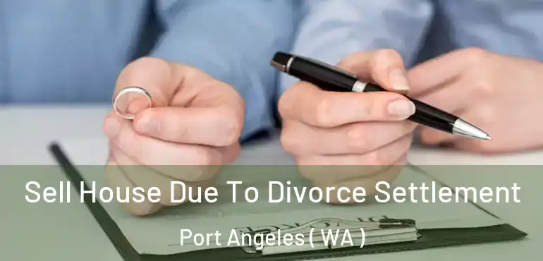  Sell House Due To Divorce Settlement Port Angeles ( WA )