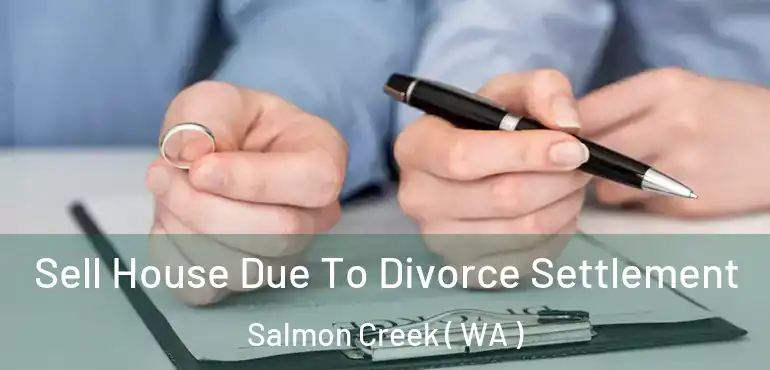  Sell House Due To Divorce Settlement Salmon Creek ( WA )