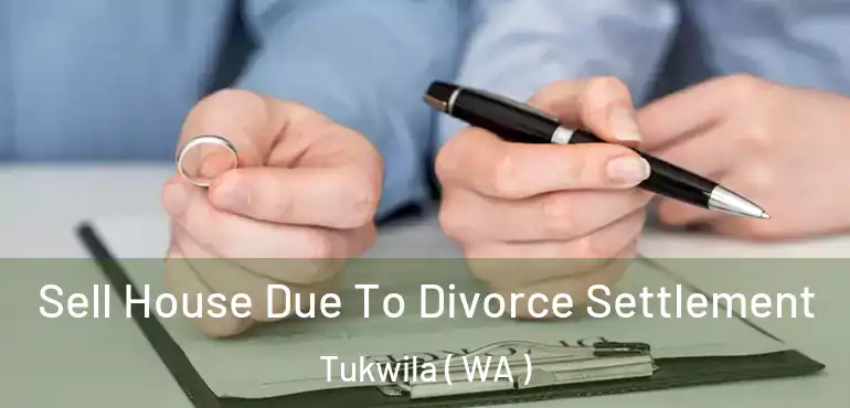  Sell House Due To Divorce Settlement Tukwila ( WA )