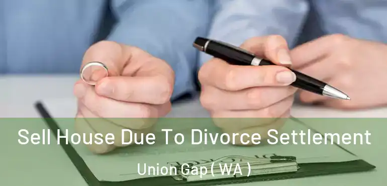  Sell House Due To Divorce Settlement Union Gap ( WA )