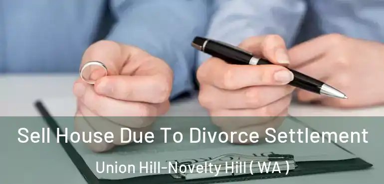  Sell House Due To Divorce Settlement Union Hill-Novelty Hill ( WA )