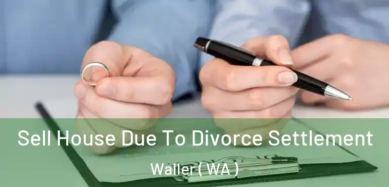  Sell House Due To Divorce Settlement Waller ( WA )