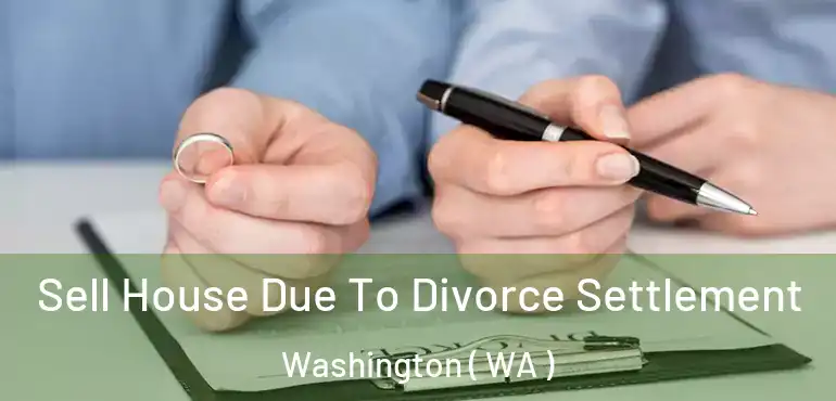  Sell House Due To Divorce Settlement Washington ( WA )
