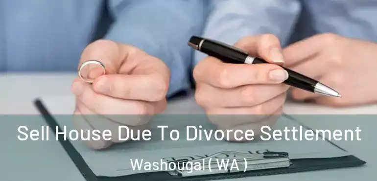  Sell House Due To Divorce Settlement Washougal ( WA )